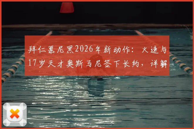 拜仁慕尼黑2026年新动作：火速与17岁天才奥斯马尼签下长约，详解其技术特点、年薪及俱乐部未来布局